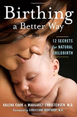 Birthing a Better Way : 12 Secrets for Natural Childbirth by Kalena, Christensen, Margaret Cook