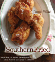 Southern Fried: More Than 150 Recipes for Crab Cakes, Fried Chicken, Hush Puppies, and More James Villas Author