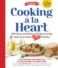 Cooking a la Heart, Fourth Edition: 500 Easy and Delicious Recipes to Support Heart Health at Every Meal Linda Hachfeld Author