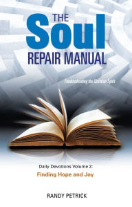 The Soul Repair Manual-Volume Two: Finding Hope and Joy RANDY PETRICK Author