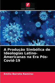 A Produção Simbólica de Ideologias Latino-Americanas na Era Pós-Covid-19 Emilio Barreto RamÃrez Author