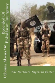 Bedeviled Of BokoHaram Insurgency: The Northern Nigerian Factor Uchenna C. Akwara Author