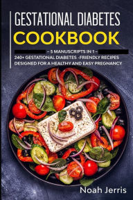 Gestational Diabetes Cookbook: MEGA BUNDLE - 5 Manuscripts in 1 - 240+ Gestational Diabetes-friendly recipes designed for a healthy and easy pregnancy