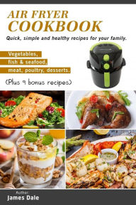 Air Fryer Cookbook: Quick, simple and healthy recipes for your family (Vegetables, fish & seafood, meat, poultry, desserts) (Plus 9 bonus recipes) Jam