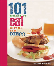 101 Dishes to Eat Before You Die(t) Anneka Manning Editor