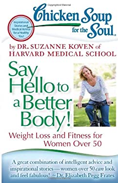 Chicken Soup for the Soul: Say Hello to a Better Body! : Weight Loss and Fitness for Women Over 50 by Suzanne Koven