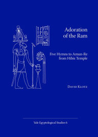 Adoration of the Ram: Five Hymns to Amun-Re from Hibis Temple David Klotz Author