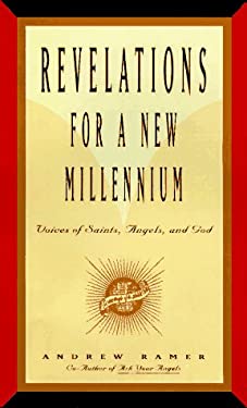 Revelations for a New Millenium : Saintly and Celestial Prophecies of Joy and Renewal by Andrew Ramer