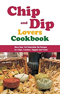 Chip and Dip Lovers Cook Book : More Than 150 Delectable Dip Recipes for Chips, Crackers by Susan K. Bollin