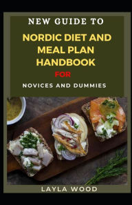 New Guide To Nordic Diet And Meal Plan Handbook For Novices And Dummies LAYLA WOOD Author