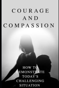 Courage and Compassion: How to demonstrate today's challenging situation Ram Patidar Author