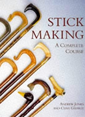 Stick Making : A Complete Course by Andrew, George, Clive Jones