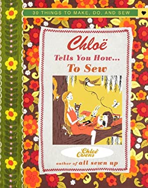 Chloe Tells You How ... to Sew : More Than 30 Things to Make, Do, and Sew by Chloë, Owens, Chloë Owens