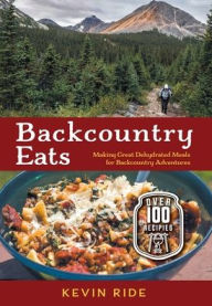 Backcountry Eats: Making Great Dehydrated Meals for Backcountry Adventures Kevin Ride Author