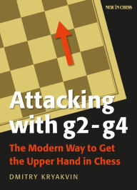 Attacking with g2 - g4: The Modern Way to Get the Upper Hand in Chess Dmitry Kryakvin Author