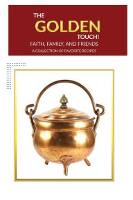 THE GOLDEN TOUCH FAITH FAMILY AND FRIENDS RECIPES Valerie E Allen Editor