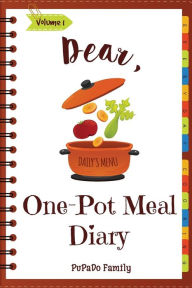 Dear, One Pot Meal Diary: Make An Awesome Month With 31 Simple One Pot Recipes! (One Pot Pasta Cookbook, One Pot Dinners, One Pan Recipe Book, One Per