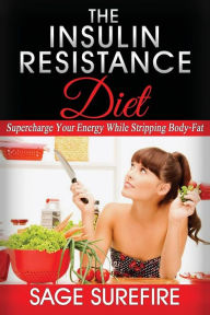 The Insulin Resistance Diet: Supercharge Your Energy While Stripping Body-Fat - Insulin Resistance Diet Sage Surefire Author