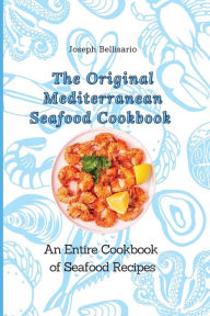 The Original Mediterranean Seafood Cookbook: An Entire Cookbook of Seafood Recipes Joseph Bellisario Author