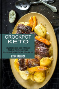 Crockpot Keto: 50 + Low-carb Recipes for Your Ketogenic Diet (Easy and Delicious Crock Pot Recipes With Meal Plan for Busy People) Ryan Krueger Author