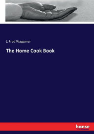 The Home Cook Book J. Fred Waggoner Author