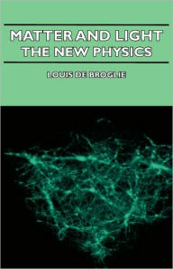 Matter and Light - The New Physics Louis De Broglie Author