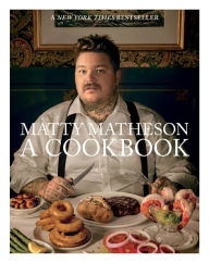 Matty Matheson: A Cookbook Matty Matheson Author