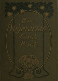 The Vegetarian Cook Book (Illustrated) E. G. Fulton Author