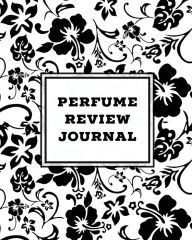 Perfume Review Journal: Daily Fragrance & Scent Log, Notes & Track Collection, Rate Different Perfumes Information, Logbook, Write &#x
