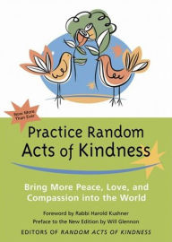 Practice Random Acts of Kindness: Bring More Peace, Love, and Compassion Into the World Rabbi Harold Kushner Foreword by