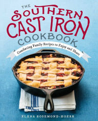 The Southern Cast Iron Cookbook: Comforting Family Recipes to Enjoy and Share Elena Rosemond-Hoerr Author