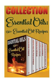 Essential Oils: 150+ Essential Oil Recipes Anna Wolfe Author