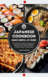 JAPANESE COOKBOOK Made Simple, at Home The complete guide around Japan to the discovery of the tastiest traditional recipes such as homemade sushi, to