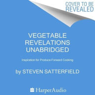 Vegetable Revelations: Inspiration for Produce-Forward Cooking Steven Satterfield Author