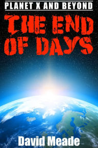 The End of Days Planet X and Beyond David Meade Author