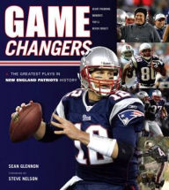 Game Changers: New England Patriots: The Greatest Plays in New England Patriots History Sean Glennon Author