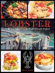 Lobster: 75 Recipes Celebrating the World's Favorite Seafood Dana Moos Author