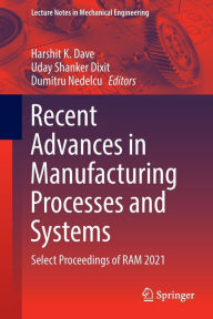 Recent Advances in Manufacturing Processes and Systems: Select Proceedings of RAM 2021 Harshit K. Dave Editor