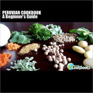 Peruvian Cookbook: A Beginner's Guide Rachel Pambrun Author