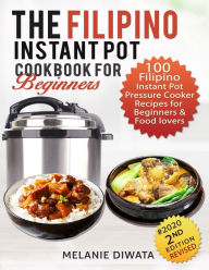 The Filipino Instant Pot Cookbook for Beginners: 100 Tasty Filipino Instant Pot Electric Pressure Cooker Recipes for Beginners and Food Lovers Melanie
