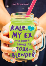 Kale, My Ex, and Other Things to Toss in a Blender Lisa Greenwald Author
