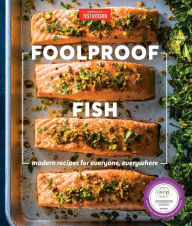 Foolproof Fish: Modern Recipes for Everyone, Everywhere America's Test Kitchen Editor