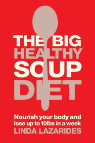 The Big Healthy Soup Diet: Nourish Your Body and Lose up to 10lbs in a Week Linda Lazarides Author