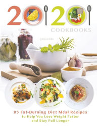 20/20 Cookbooks Presents: 85 Fat-Burning Diet Meal Recipes to Help You Lose Weight Faster and Stay Full Longer 20 20 Cookbooks Author