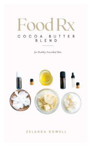 Food Rx: Cocoa Butter Blend for Healthy Nourished Skin Zelanda Dowell Author