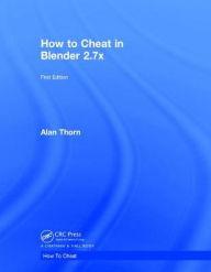 How to Cheat in Blender 2.7x Alan Thorn Author