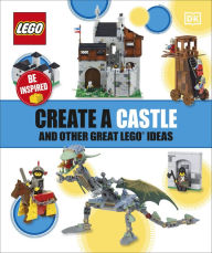 Create a Castle and Other Great LEGO Ideas DK Author