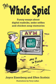 The Whole Spiel: Funny essays about digital nudniks, seder selfies and chicken soup memories Ellen Scolnic Author