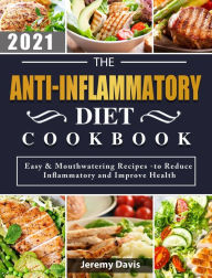 The Anti-Inflammatory Diet Cookbook 2021: Easy & Mouthwatering Recipes -to Reduce Inflammatory and Improve Health Jeremy Davis Author