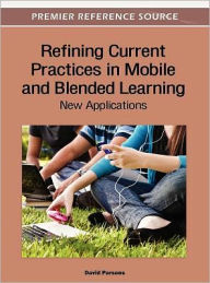 Refining Current Practices in Mobile and Blended Learning: New Applications David Parsons Editor